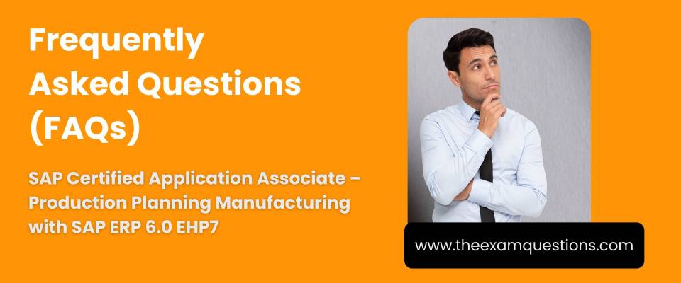 FAQ - SAP Certified Application Associate – Production Planning Manufacturing with SAP ERP 6.0 EHP7