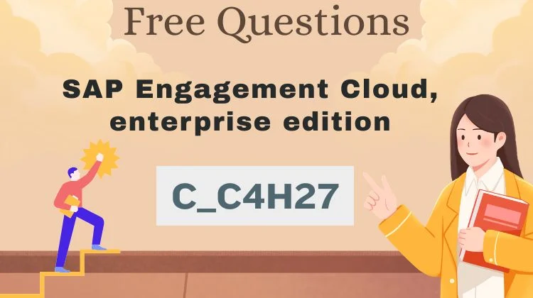 Free C_C4H27_2609 Exam Questions - SAP Engagement Cloud Scenario-Based Practice Questions 2026