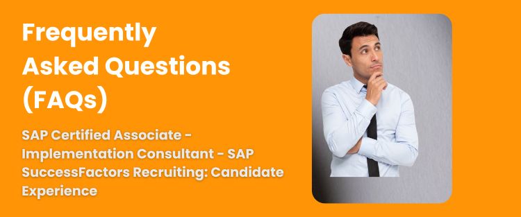 FAQ - SAP Certified Associate - Implementation Consultant - SAP SuccessFactors Recruiting: Candidate Experience