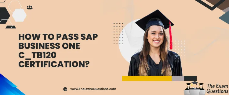 How to Pass SAP Business One C_TB120 Certification?
