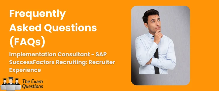 FAQ - SAP Certified Associate - Implementation Consultant - SAP SuccessFactors Recruiting: Recruiter Experience